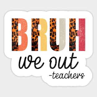 BRUH, we out -teachers - Teacher's Time Out Casual Sticker